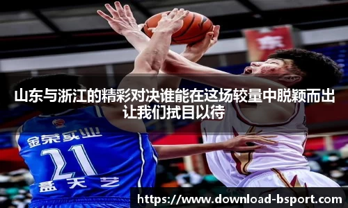 山东与浙江的精彩对决谁能在这场较量中脱颖而出让我们拭目以待